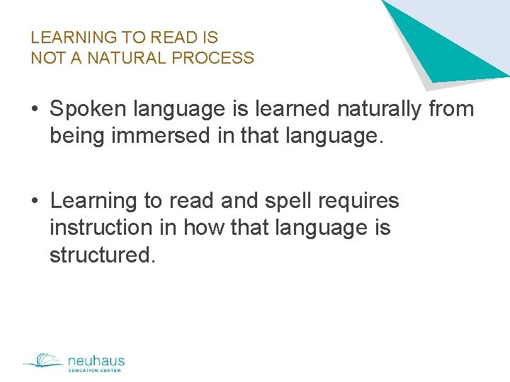 LEARNING TO READ IS NOT A NATURAL PROCESS • Spoken language is learned naturally