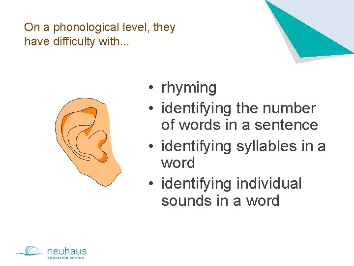 On a phonological level, they have difficulty with. . . • rhyming • identifying