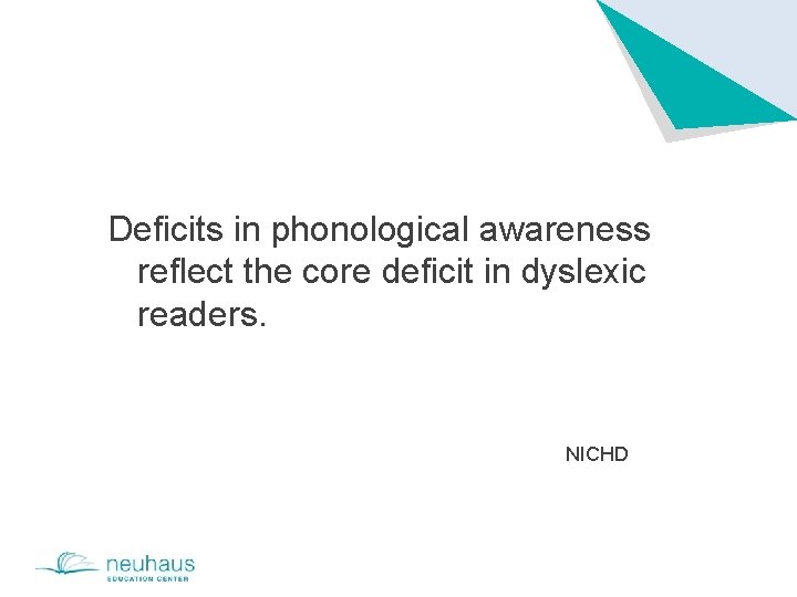 Deficits in phonological awareness reflect the core deficit in dyslexic readers. NICHD 