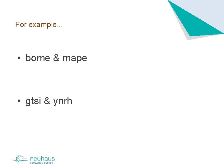 For example. . . • bome & mape • gtsi & ynrh 