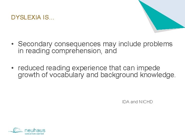 DYSLEXIA IS… • Secondary consequences may include problems in reading comprehension, and • reduced