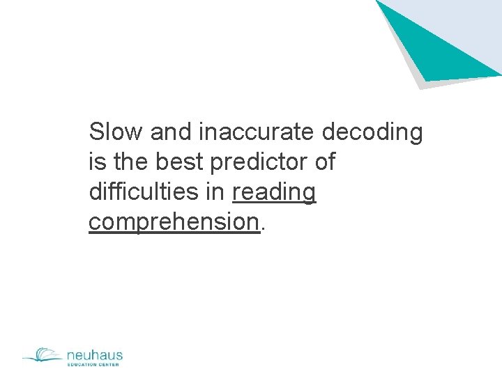 Slow and inaccurate decoding is the best predictor of difficulties in reading comprehension. 