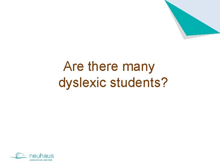 Are there many dyslexic students? 