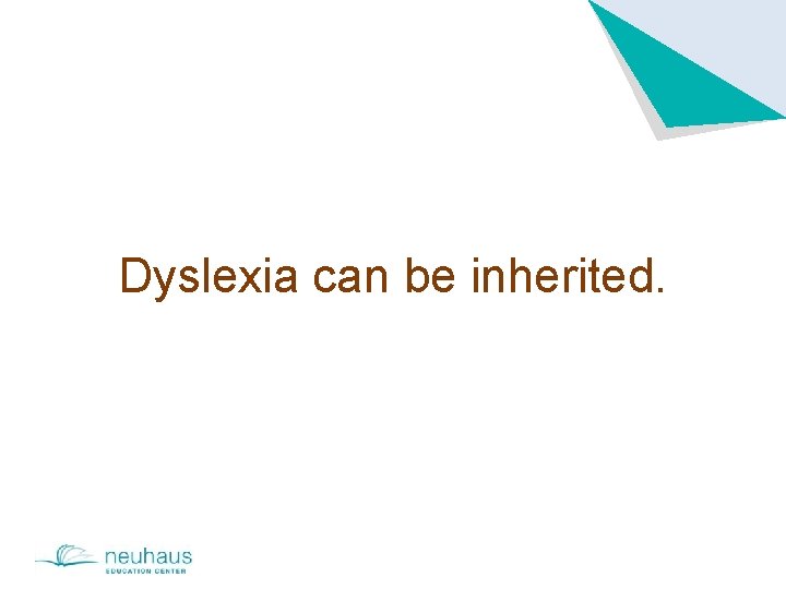 Dyslexia can be inherited. 