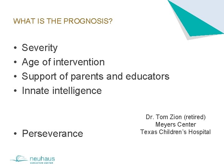 WHAT IS THE PROGNOSIS? • • Severity Age of intervention Support of parents and