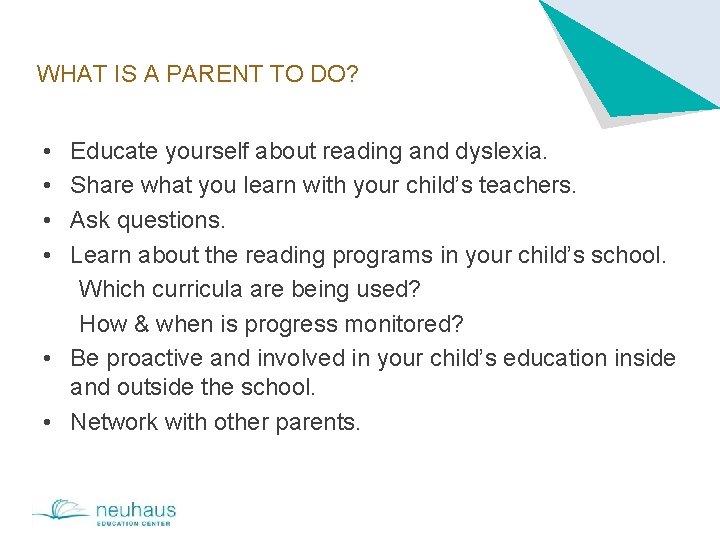 WHAT IS A PARENT TO DO? • • Educate yourself about reading and dyslexia.