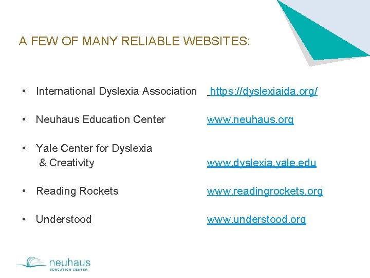 A FEW OF MANY RELIABLE WEBSITES: • International Dyslexia Association https: //dyslexiaida. org/ •