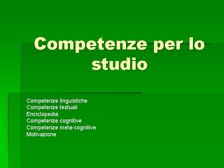 Competenze per lo studio Competenze linguistiche Competenze testuali Enciclopedia Competenze cognitive Competenze meta-cognitive Motivazione