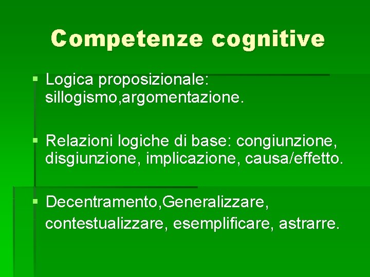 Competenze cognitive § Logica proposizionale: sillogismo, argomentazione. § Relazioni logiche di base: congiunzione, disgiunzione,