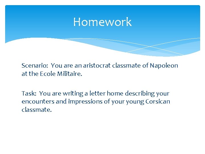 Homework Scenario: You are an aristocrat classmate of Napoleon at the Ecole Militaire. Task: