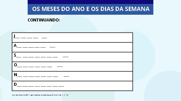 OS MESES DO ANO E OS DIAS DA SEMANA CONTINUANDO: J___ ___ ___ A___