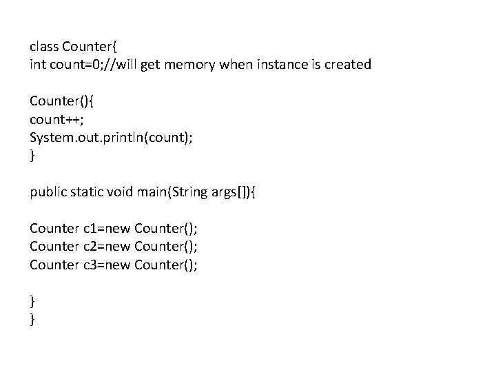 class Counter{ int count=0; //will get memory when instance is created Counter(){ count++; System.