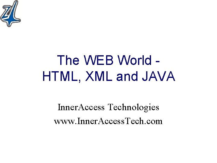 The WEB World HTML, XML and JAVA Inner. Access Technologies www. Inner. Access. Tech.