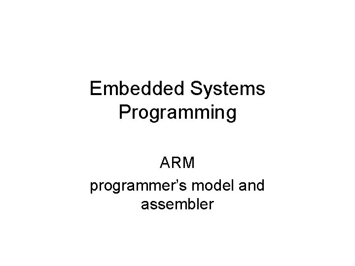 Embedded Systems Programming ARM programmer’s model and assembler 