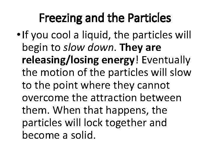 Freezing and the Particles • If you cool a liquid, the particles will begin