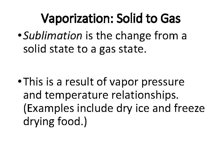 Vaporization: Solid to Gas • Sublimation is the change from a solid state to
