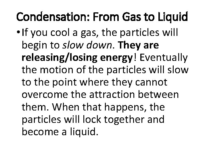 Condensation: From Gas to Liquid • If you cool a gas, the particles will