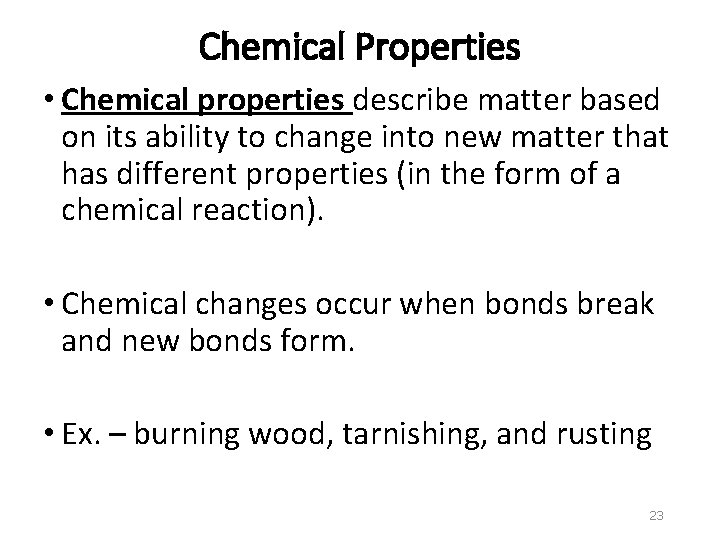 Chemical Properties • Chemical properties describe matter based on its ability to change into