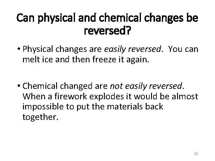 Can physical and chemical changes be reversed? • Physical changes are easily reversed. You