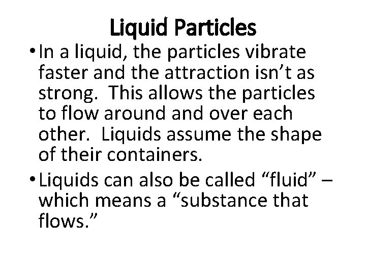 Liquid Particles • In a liquid, the particles vibrate faster and the attraction isn’t