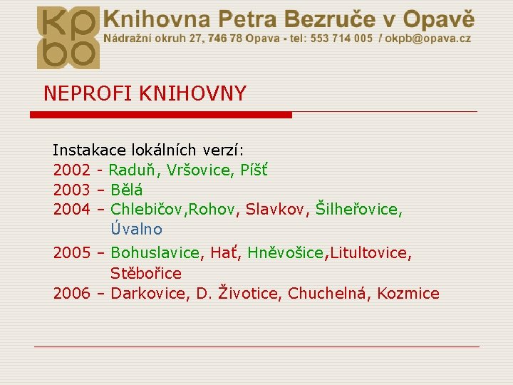 NEPROFI KNIHOVNY Instakace lokálních verzí: 2002 - Raduň, Vršovice, Píšť 2003 – Bělá 2004