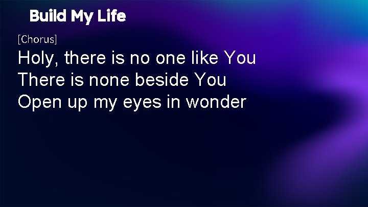 Build My Life [Chorus] Holy, there is no one like You There is none