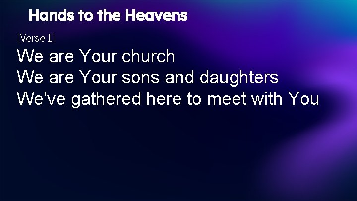Hands to the Heavens [Verse 1] We are Your church We are Your sons