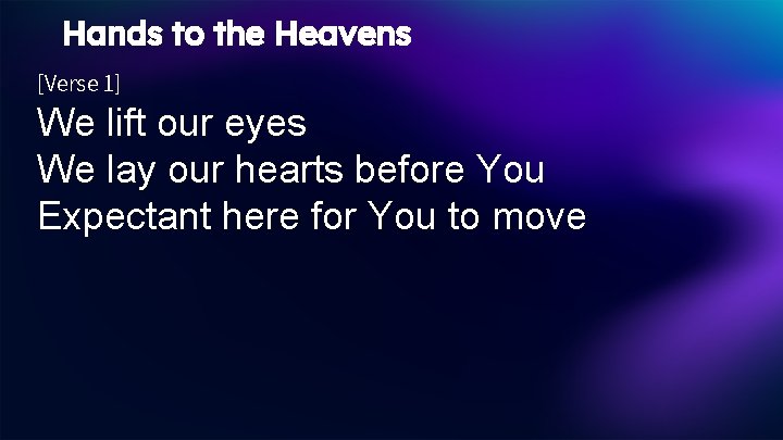 Hands to the Heavens [Verse 1] We lift our eyes We lay our hearts