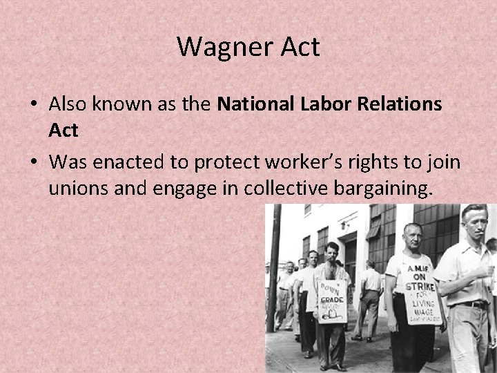 Wagner Act • Also known as the National Labor Relations Act • Was enacted