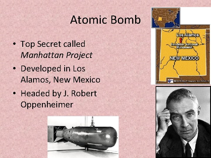 Atomic Bomb • Top Secret called Manhattan Project • Developed in Los Alamos, New