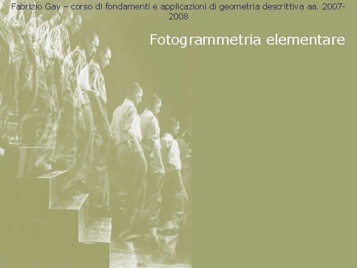 Fabrizio Gay – corso di fondamenti e applicazioni di geometria descrittiva aa. 20072008 Fotogrammetria