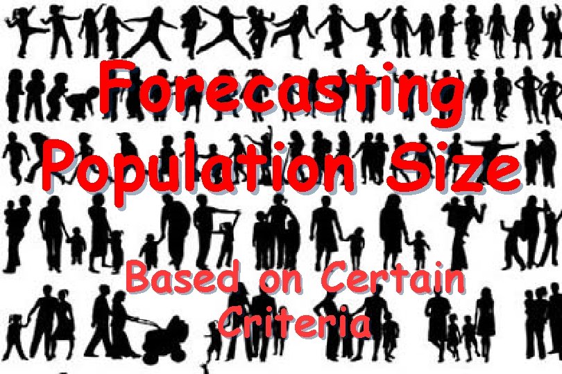 Forecasting Population Size Based on Certain Criteria 