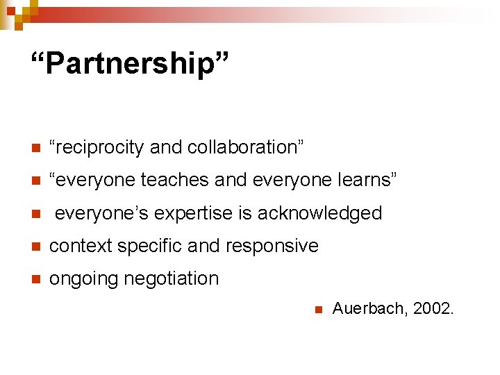 “Partnership” n “reciprocity and collaboration” n “everyone teaches and everyone learns” n everyone’s expertise