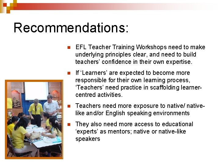 Recommendations: n EFL Teacher Training Workshops need to make underlying principles clear, and need