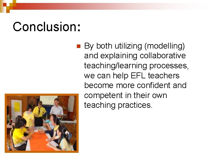 Conclusion: n By both utilizing (modelling) and explaining collaborative teaching/learning processes, we can help