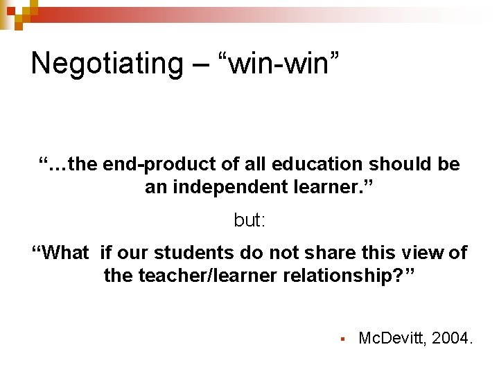 Negotiating – “win-win” “…the end-product of all education should be an independent learner. ”