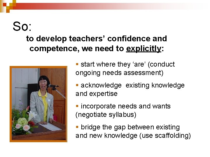 So: to develop teachers’ confidence and competence, we need to explicitly: § start where