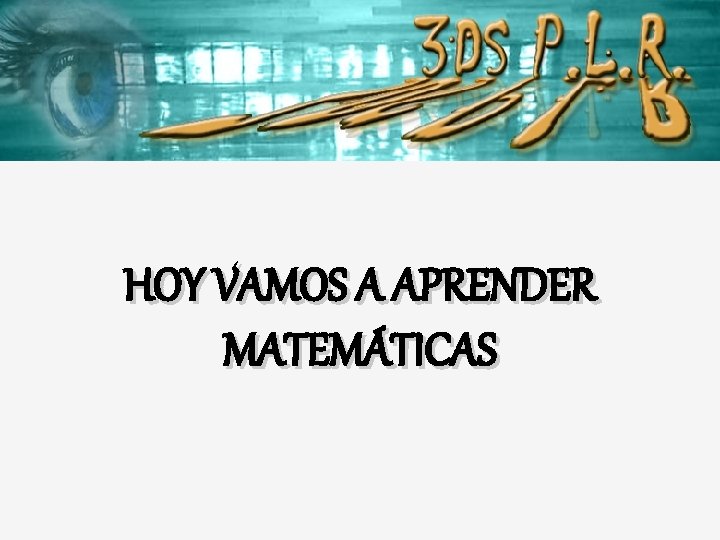 HOY VAMOS A APRENDER MATEMÁTICAS 