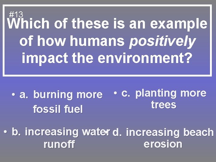 #13 Which of these is an example of how humans positively impact the environment?