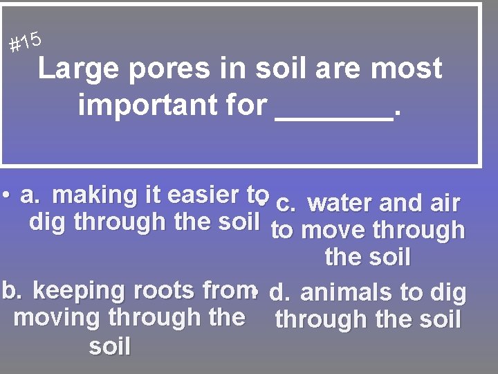 #15 Large pores in soil are most important for _______. • a. making it