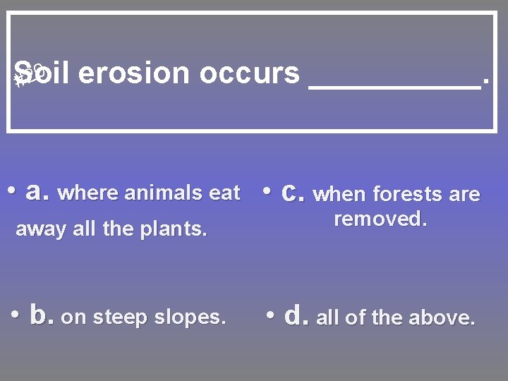 Soil erosion occurs _____. #20 • a. where animals eat • c. when forests