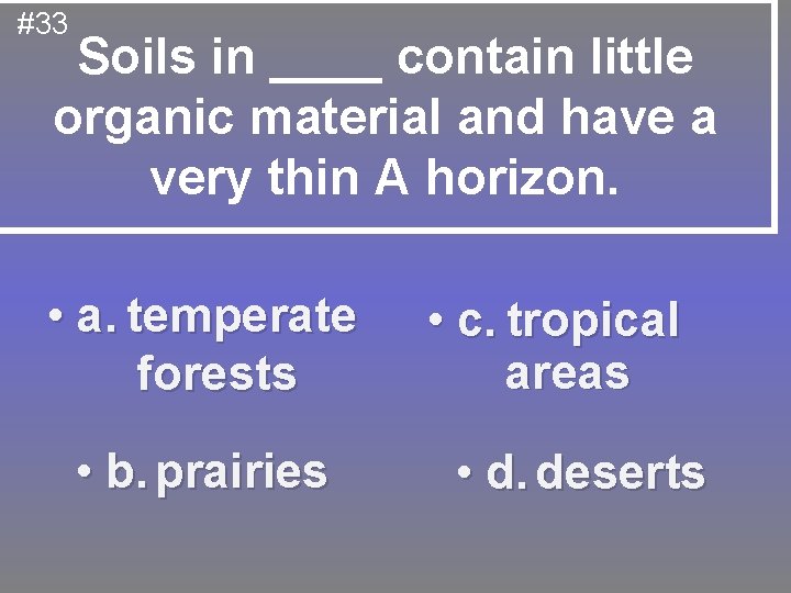 #33 Soils in ____ contain little organic material and have a very thin A