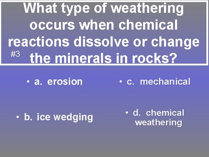 What type of weathering occurs when chemical reactions dissolve or change #3 the minerals