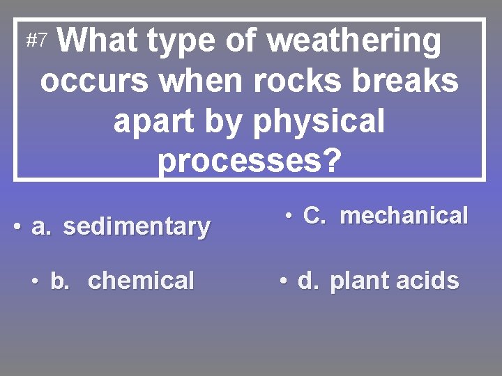 What type of weathering occurs when rocks breaks apart by physical processes? #7 •