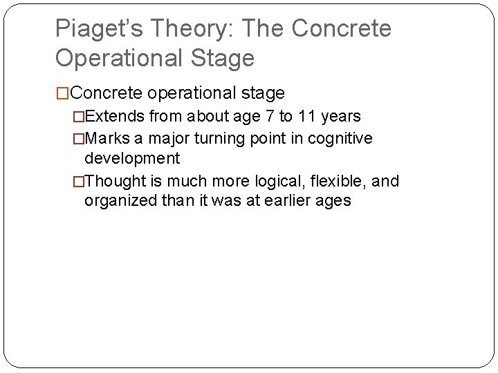 Piaget’s Theory: The Concrete Operational Stage �Concrete operational stage �Extends from about age 7