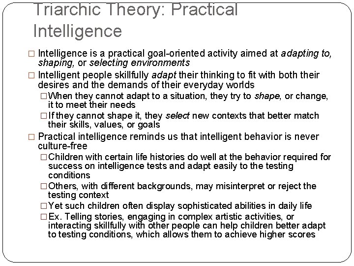 Triarchic Theory: Practical Intelligence � Intelligence is a practical goal-oriented activity aimed at adapting