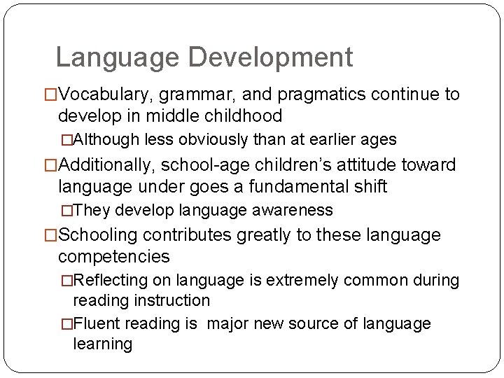 Language Development �Vocabulary, grammar, and pragmatics continue to develop in middle childhood �Although less
