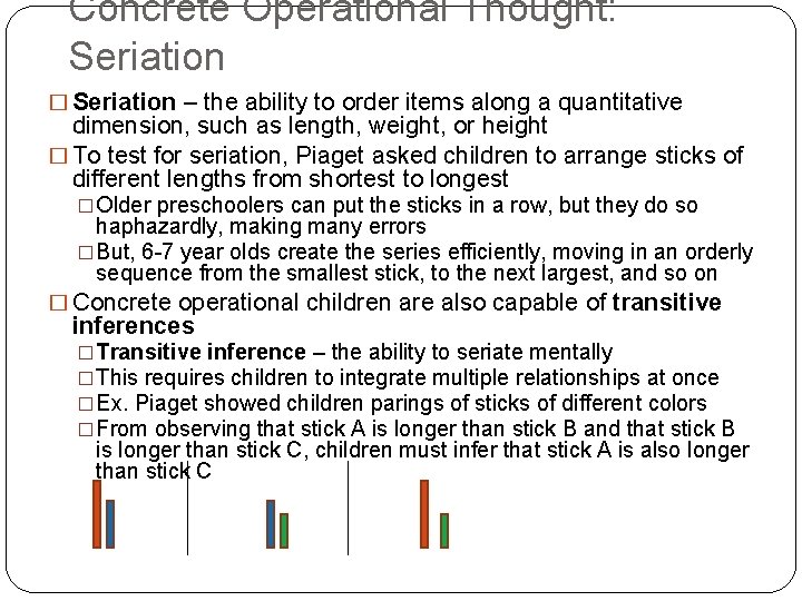 Concrete Operational Thought: Seriation � Seriation – the ability to order items along a