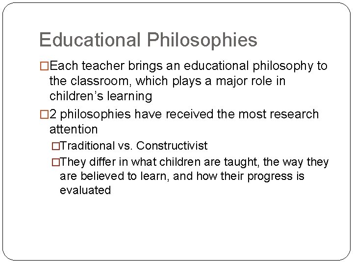 Educational Philosophies �Each teacher brings an educational philosophy to the classroom, which plays a