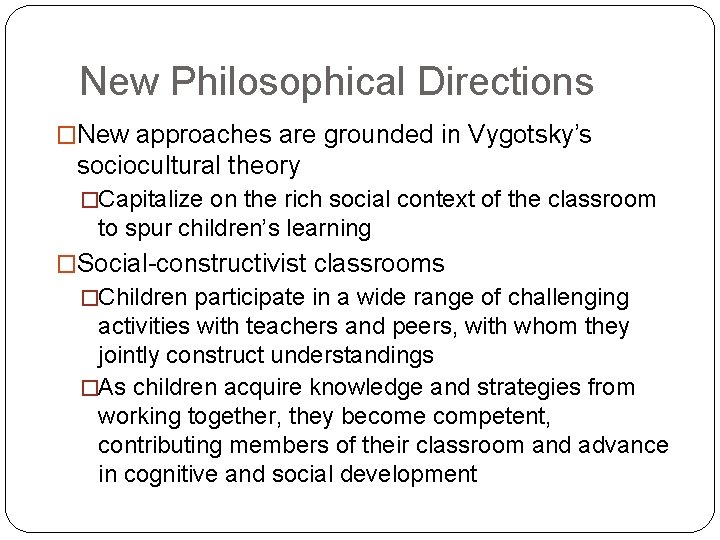 New Philosophical Directions �New approaches are grounded in Vygotsky’s sociocultural theory �Capitalize on the